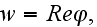 $w=Re\varphi ,$